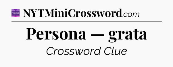 Persona — grata - Thomas Joseph Crossword