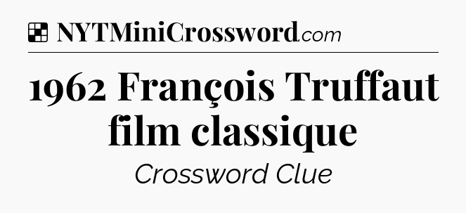 Solution: 1962 François Truffaut film classique - NYT Crossword