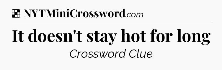 Solution: It doesn't stay hot for long - NYT Crossword
