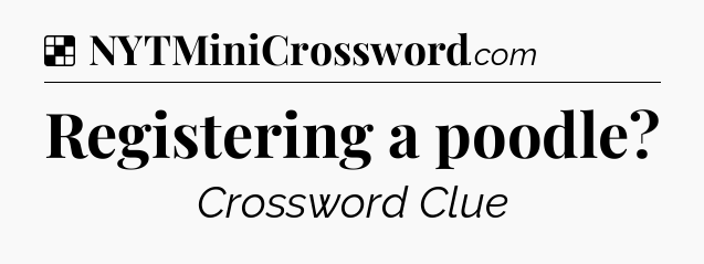 Solution: Registering a poodle - NYT Crossword