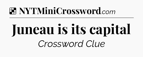 Solution: Juneau is its capital - NYT Crossword