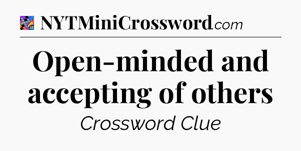 Open-minded and accepting of others Crossword Clue