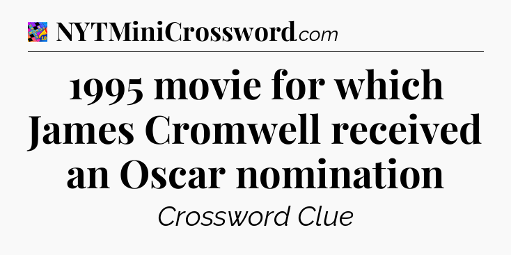 1995 movie for which James Cromwell received an Oscar nomination Crossword Clue