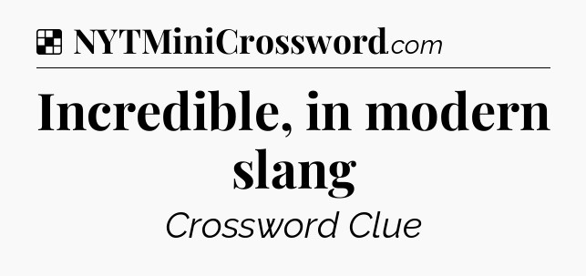 Solution: Incredible, in modern slang - NYT Crossword