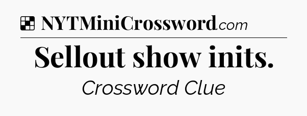 Solution: Sellout show inits - NYT Crossword