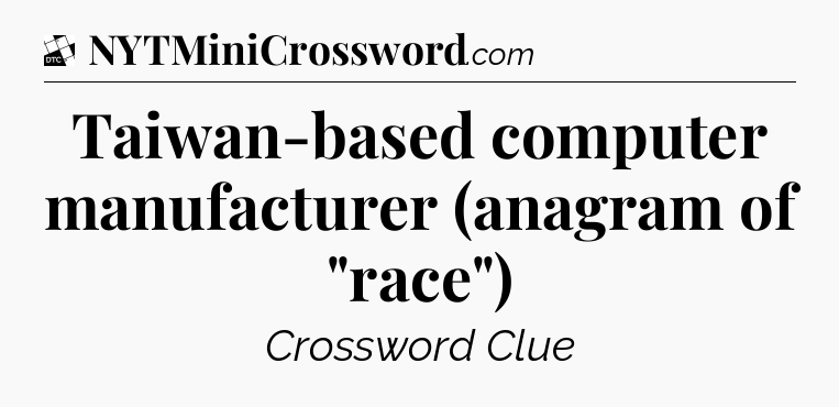 Taiwan-based computer manufacturer (anagram of 