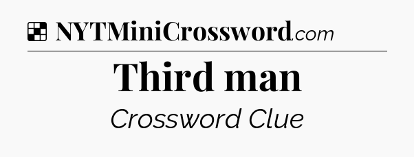 Solution: Third man - NYT Crossword
