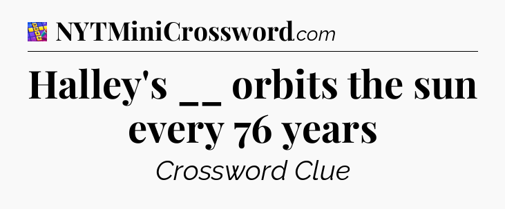Halley's __ orbits the sun every 76 years Codycross