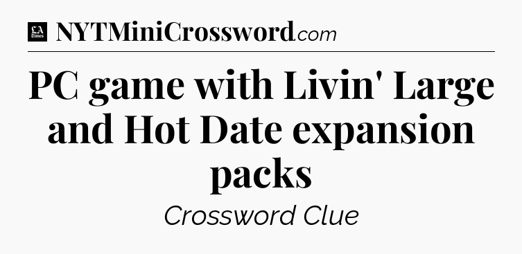 PC game with Livin' Large and Hot Date expansion packs - LA Times Crossword