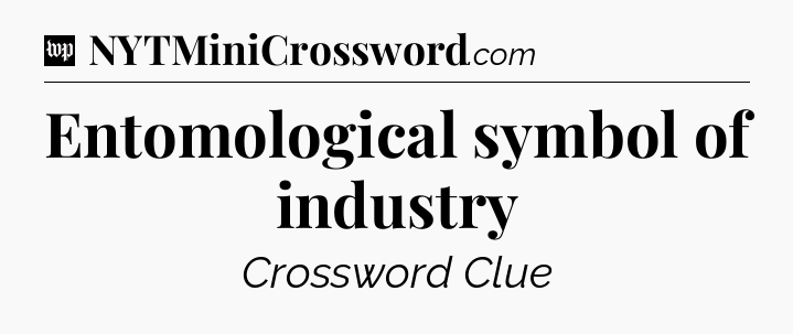 Entomological symbol of industry Crossword Clue