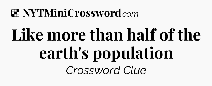 Solution: Like more than half of the earth's population - NYT Crossword