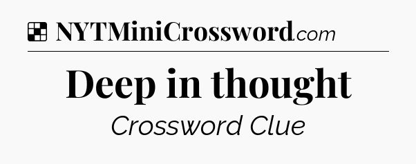 Solution: Deep in thought - NYT Crossword