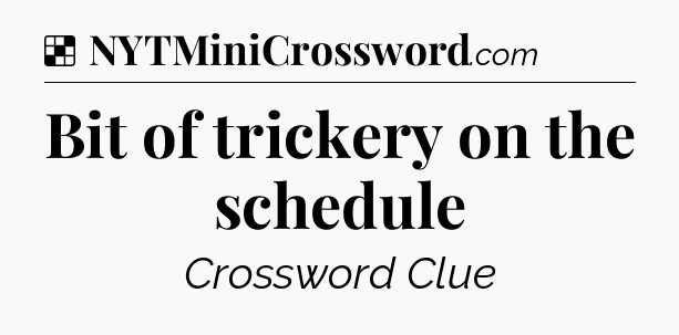 Solution: Bit of trickery on the schedule - NYT Crossword