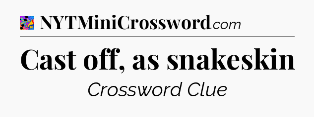 Cast off, as snakeskin Crossword Clue