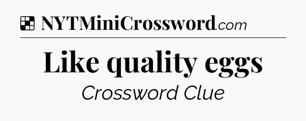 Solution: Like quality eggs - NYT Crossword