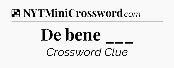 Solution: De bene ___ - NYT Crossword