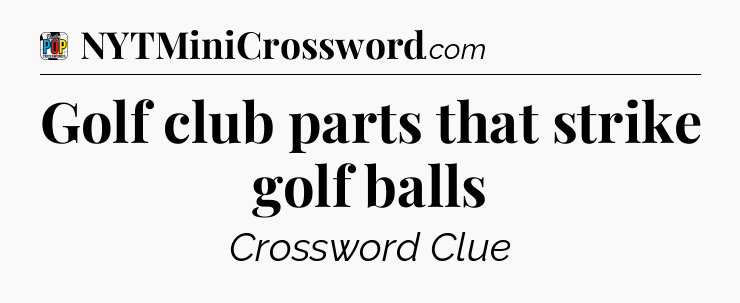Golf club parts that strike golf balls Crossword Clue