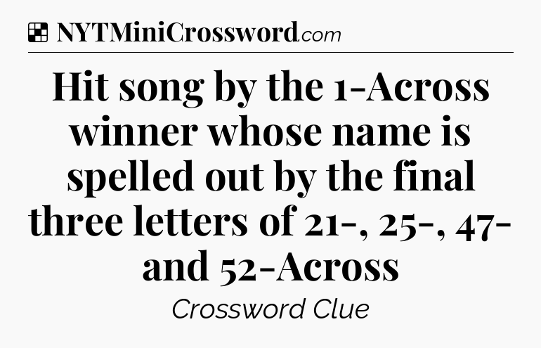 Solution: Hit song by the 1-Across winner whose name is spelled out by the final three letters of 21-, 25-, 47- and 52-Across - NYT Crossword