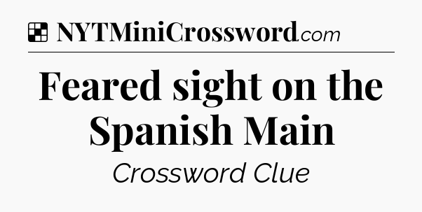 Solution: Feared sight on the Spanish Main - NYT Crossword