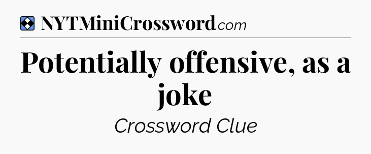 Solution: Potentially offensive, as a joke - NYT Mini Crossword
