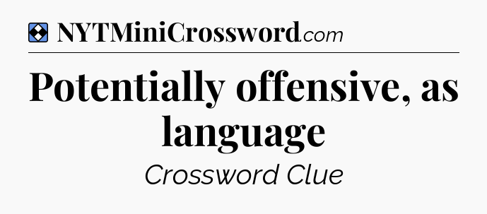 Solution: Potentially offensive, as language - NYT Mini Crossword