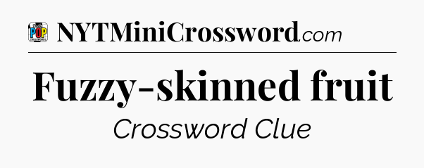 Fuzzy-skinned fruit Crossword Clue