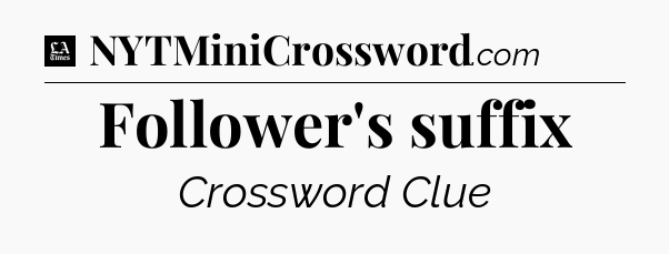 Follower's suffix - LA Times Crossword
