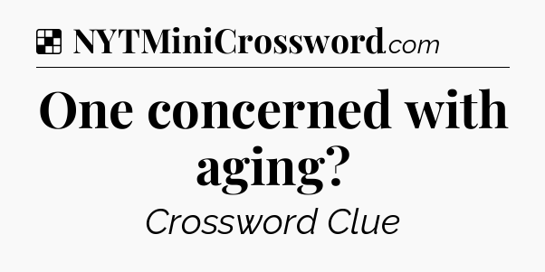 Solution: One concerned with aging - NYT Crossword