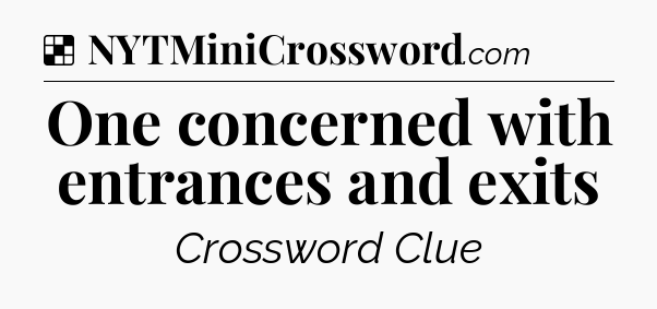 Solution: One concerned with entrances and exits - NYT Crossword