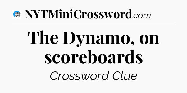 The Dynamo, on scoreboards Crossword Clue