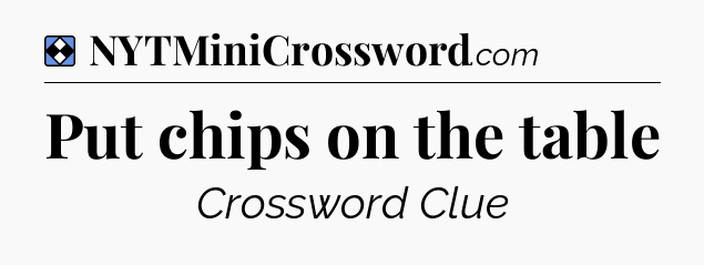 Solution: Put chips on the table - NYT Mini Crossword