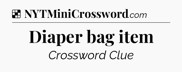 Diaper bag item NYT Crossword