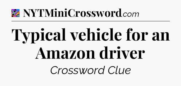 Typical vehicle for an Amazon driver Crossword Clue