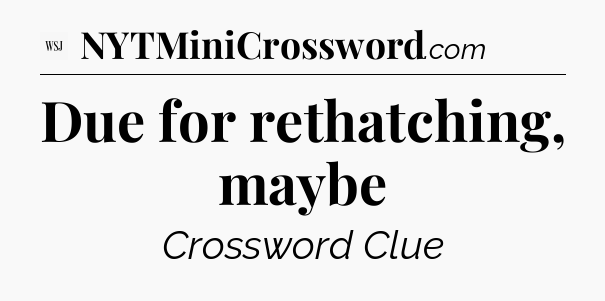 Due for rethatching, maybe - WSJ Crossword