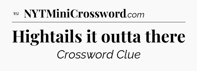 Hightails it outta there - WSJ Crossword
