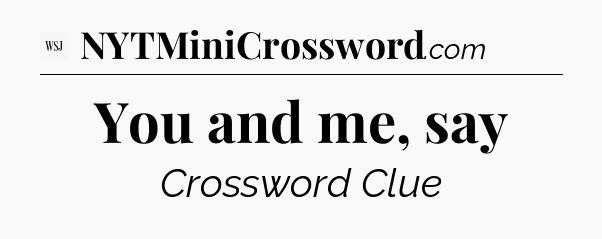 You and me, say - WSJ Crossword