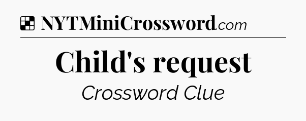 Solution: Child's request - NYT Crossword