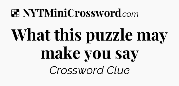 Solution: What this puzzle may make you say - NYT Crossword