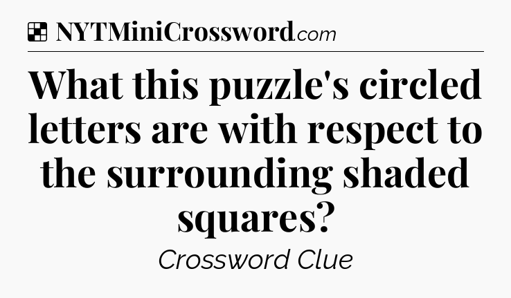 Solution: What this puzzle's circled letters are with respect to the surrounding shaded squares - NYT Crossword