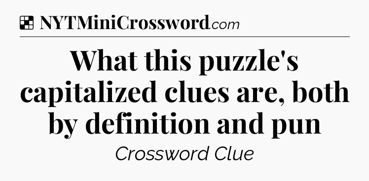 Solution: What this puzzle's capitalized clues are, both by definition and pun - NYT Crossword