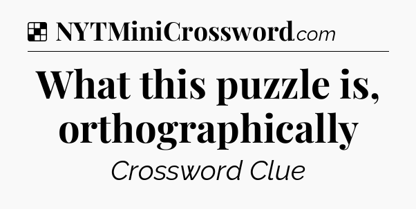 Solution: What this puzzle is, orthographically - NYT Crossword