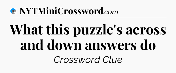 What this puzzle's across and down answers do Crossword Clue