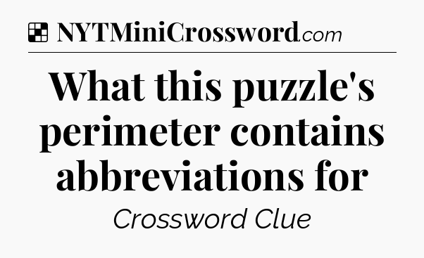 Solution: What this puzzle's perimeter contains abbreviations for - NYT Crossword