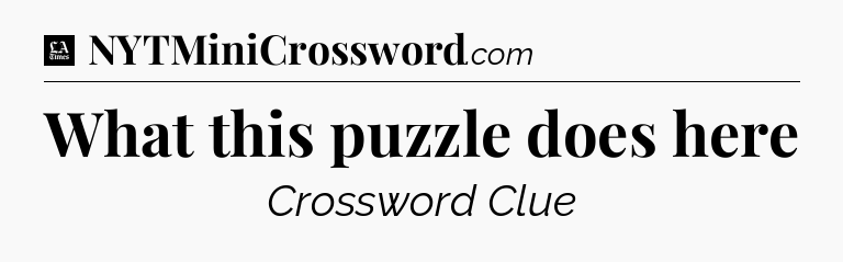 What this puzzle does here - LA Times Crossword
