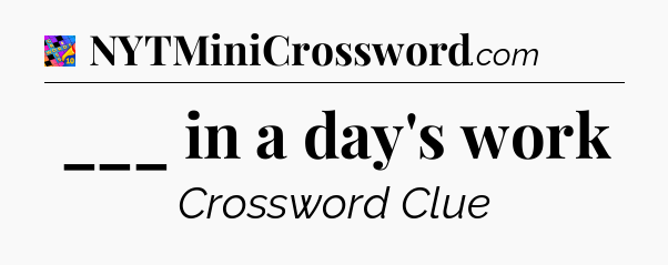 ___ in a day's work Crossword Clue