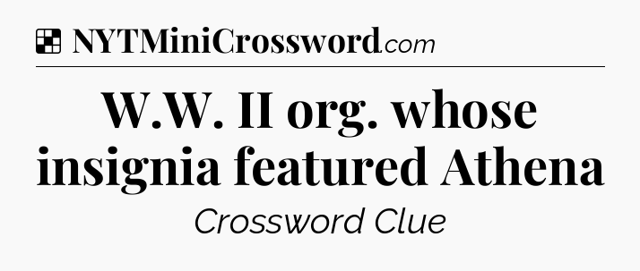 Solution: W.W. II org. whose insignia featured Athena - NYT Crossword