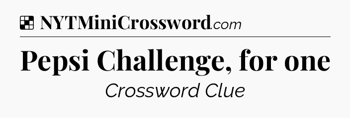 Solution: Pepsi Challenge, for one - NYT Crossword