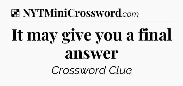 Solution: It may give you a final answer - NYT Crossword