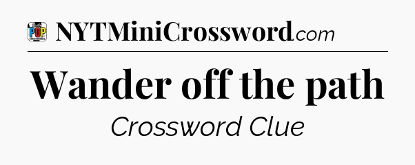 Wander off the path Crossword Clue