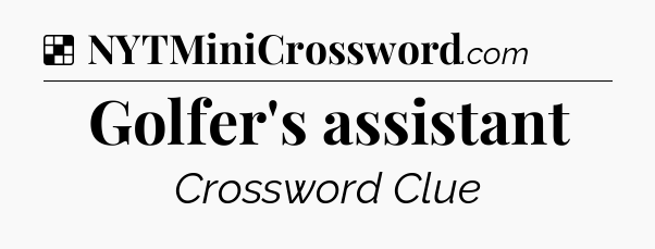 Solution: Golfer's assistant - NYT Crossword